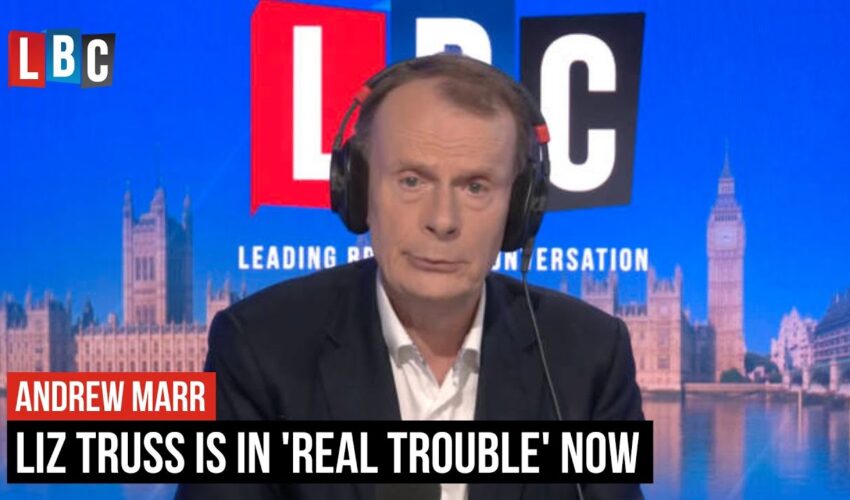 Andrew Marr: Liz Truss is in ‘real trouble’ now | LBC
